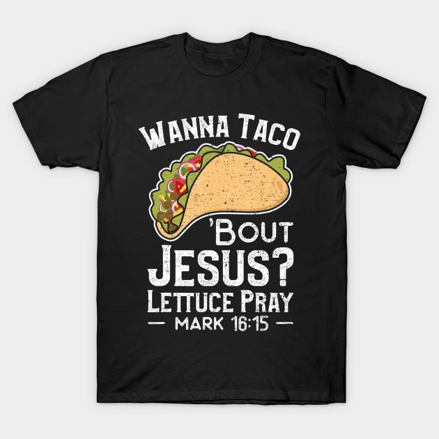 Wanna Taco 'Bout Jesus Lettuce Pray - Christian T-Shirt by HaroldKeller